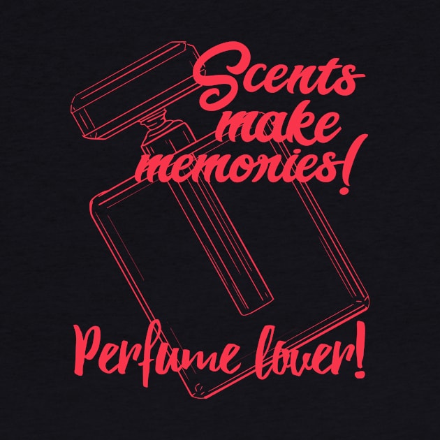 Perfume lover - Scents make memories. by KostaTeeWorld